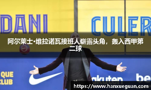 阿尔莱士·维拉诺瓦接班人崭露头角，轰入西甲第二球
